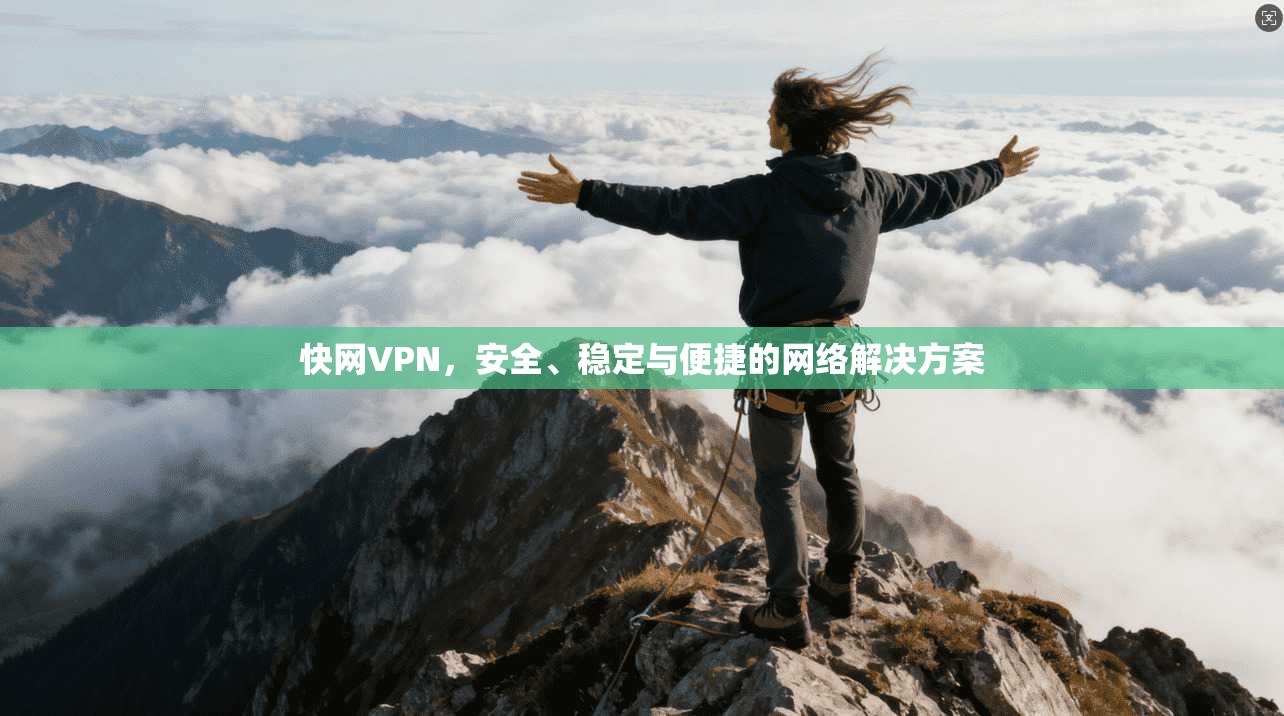 快网VPN，安全、稳定与便捷的网络解决方案  第1张