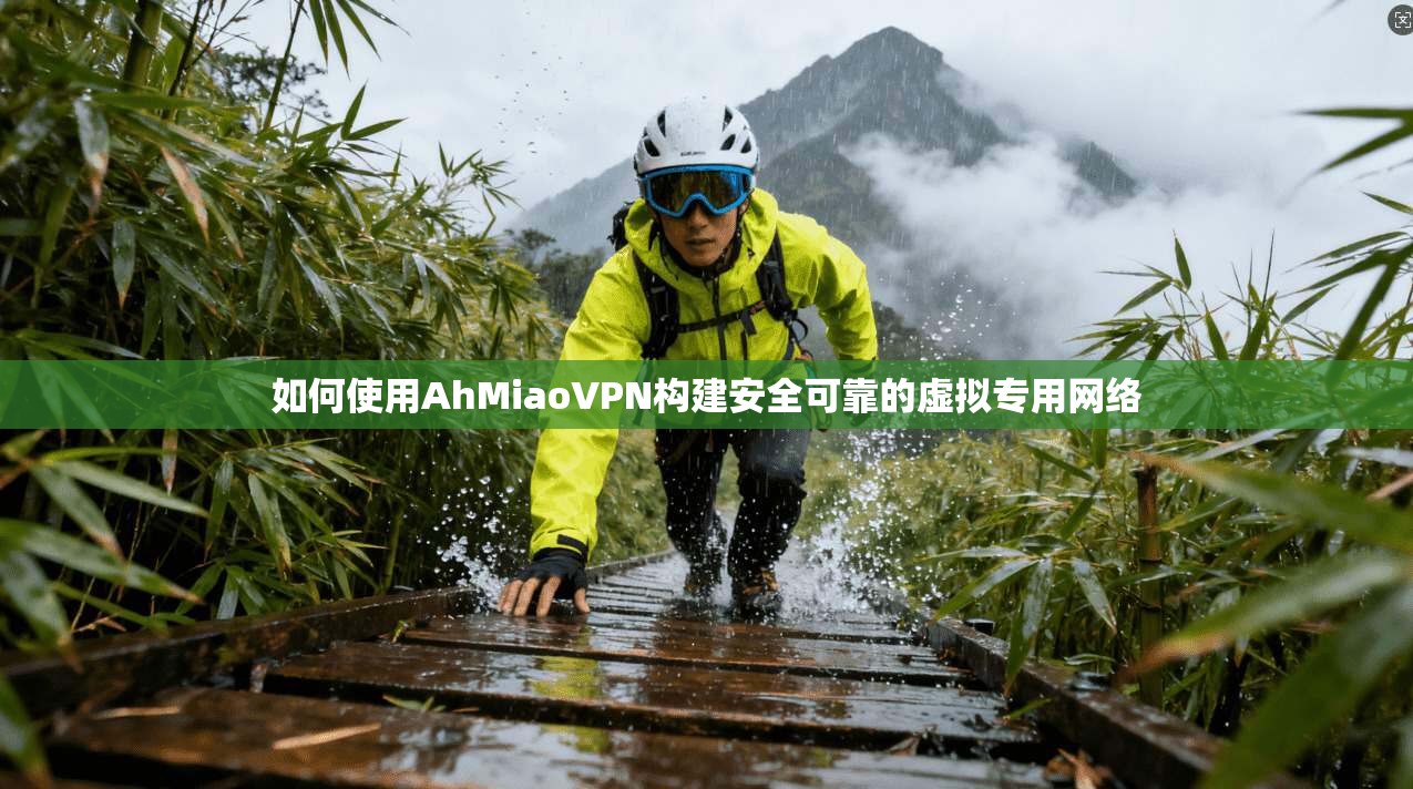 如何使用AhMiaoVPN构建安全可靠的虚拟专用网络  第1张