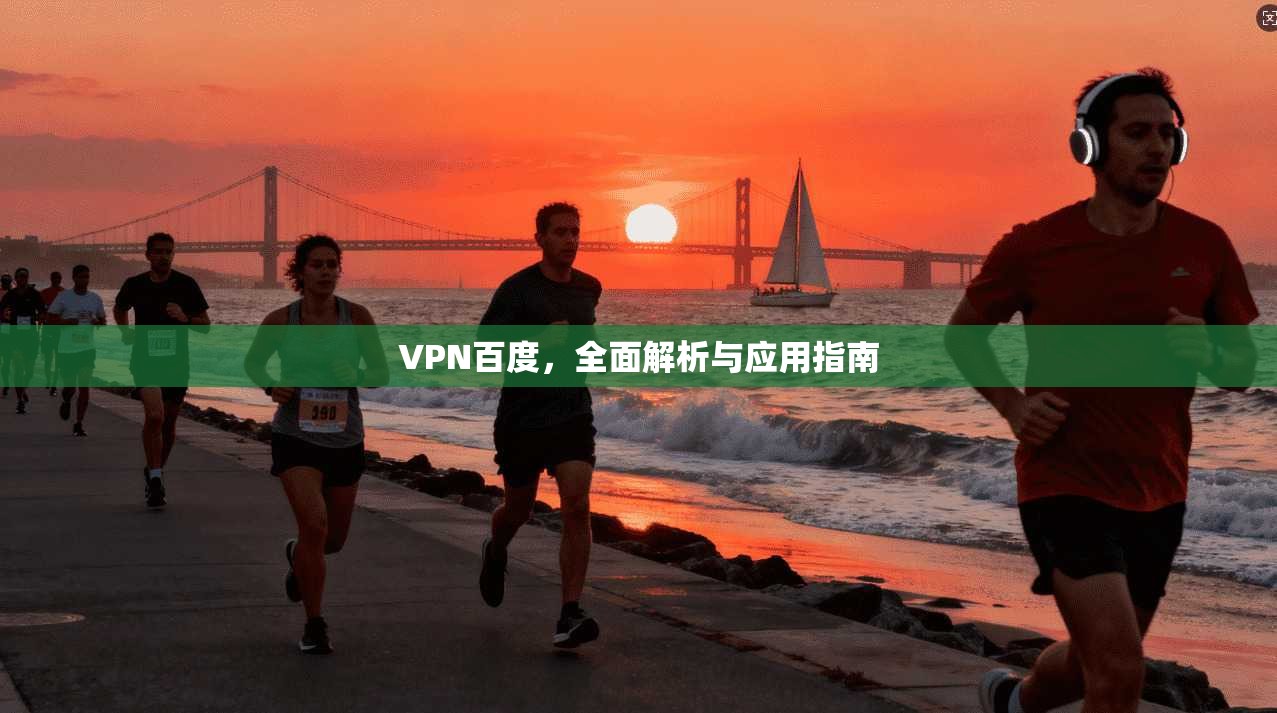 VPN百度，全面解析与应用指南  第1张