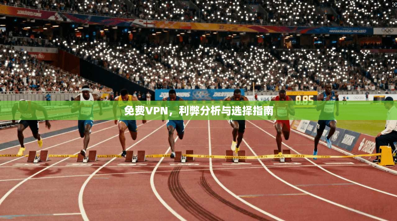 免费VPN，利弊分析与选择指南  第1张