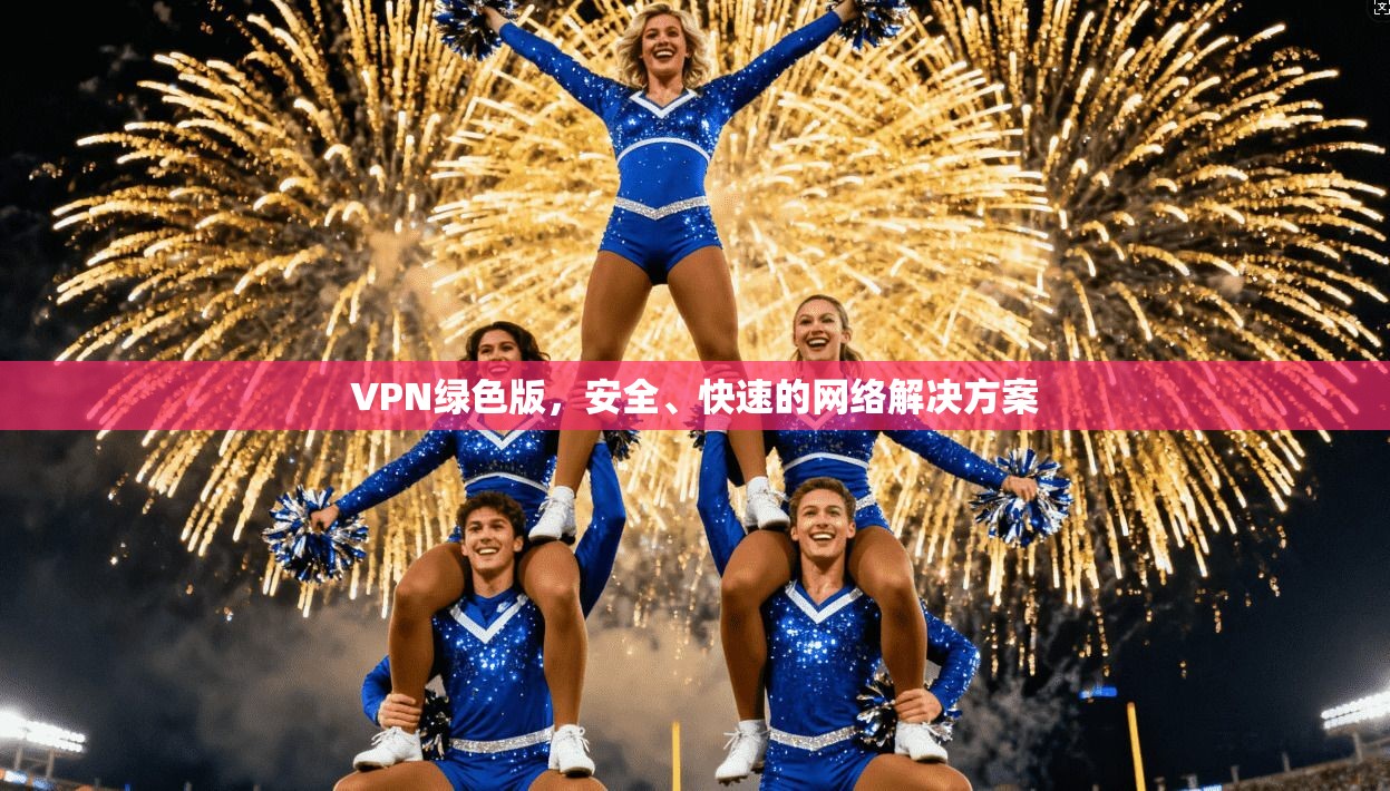 VPN绿色版，安全、快速的网络解决方案  第1张