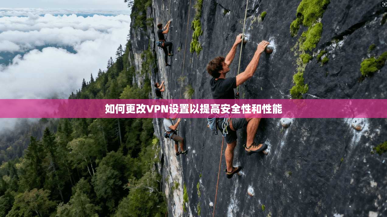 如何更改VPN设置以提高安全性和性能  第1张