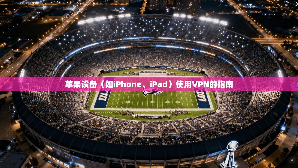 苹果设备（如iPhone、iPad）使用VPN的指南  第1张
