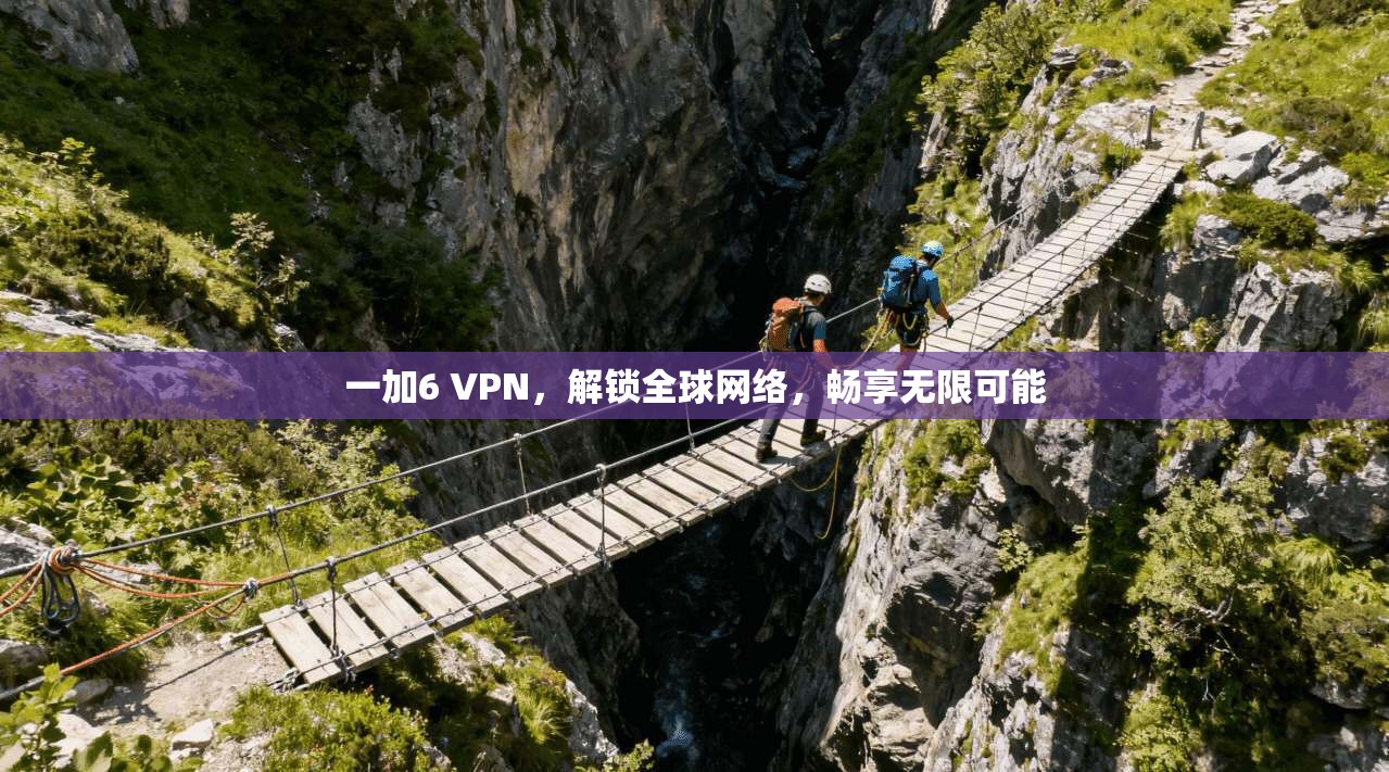 一加6 VPN，解锁全球网络，畅享无限可能  第1张