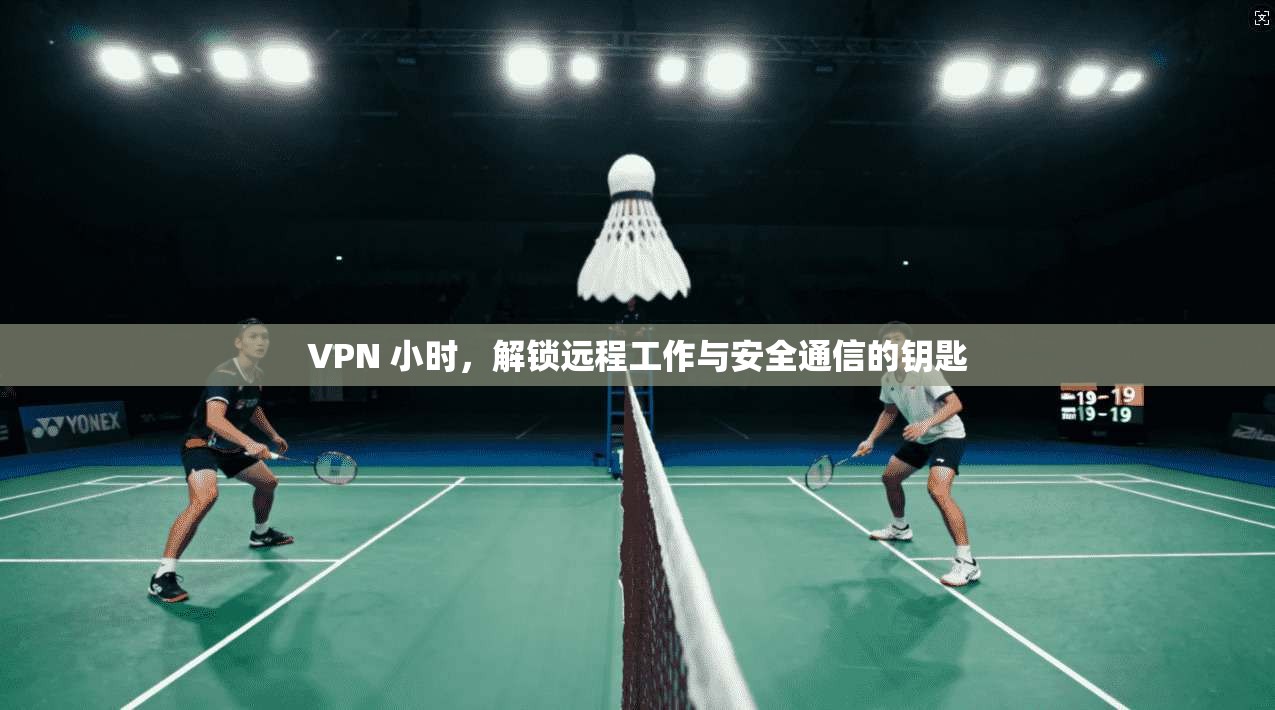VPN 小时，解锁远程工作与安全通信的钥匙  第1张
