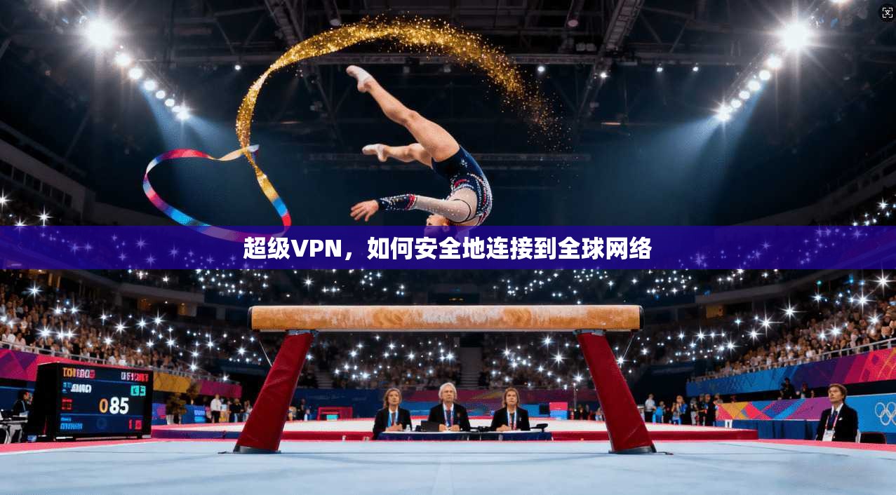 超级VPN，如何安全地连接到全球网络  第1张