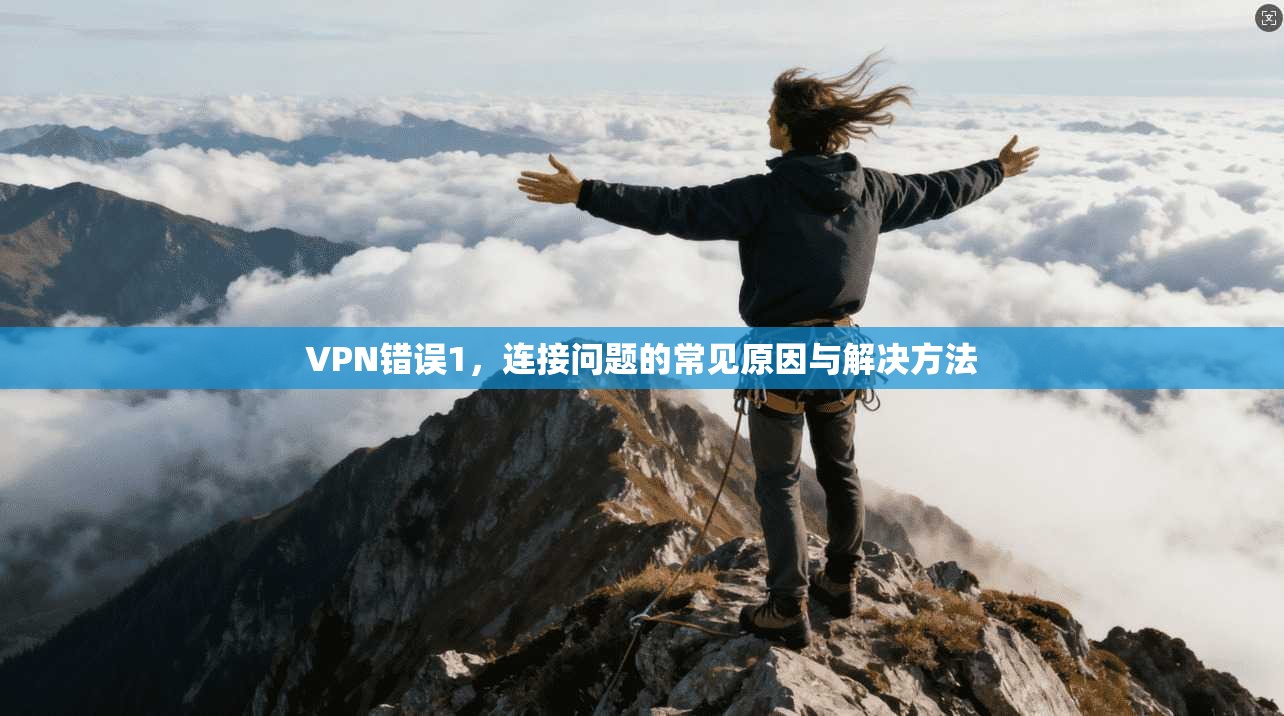 VPN错误1，连接问题的常见原因与解决方法  第1张