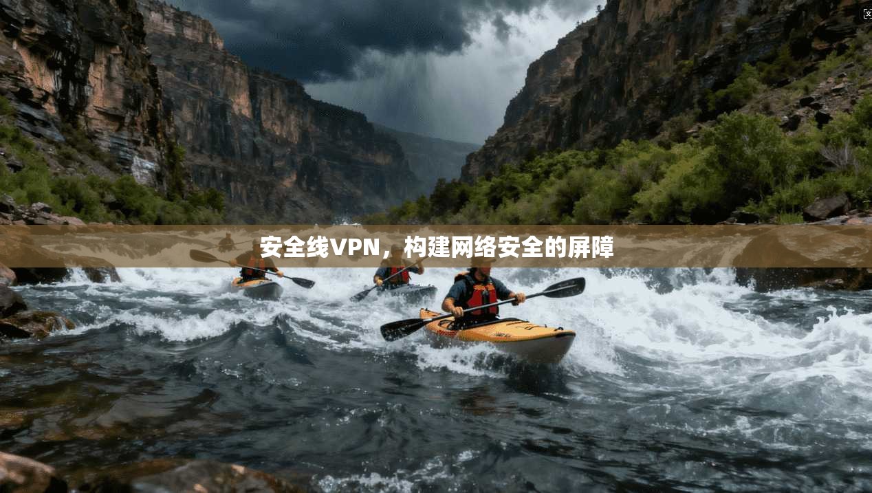 安全线VPN,构建网络安全的屏障 第1张 安全线VPN,构建网络安全的屏障 第1张