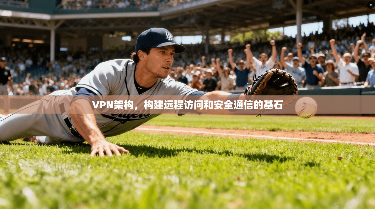 VPN架构,构建远程访问和安全通信的基石 第1张 VPN架构,构建远程访问和安全通信的基石 第1张
