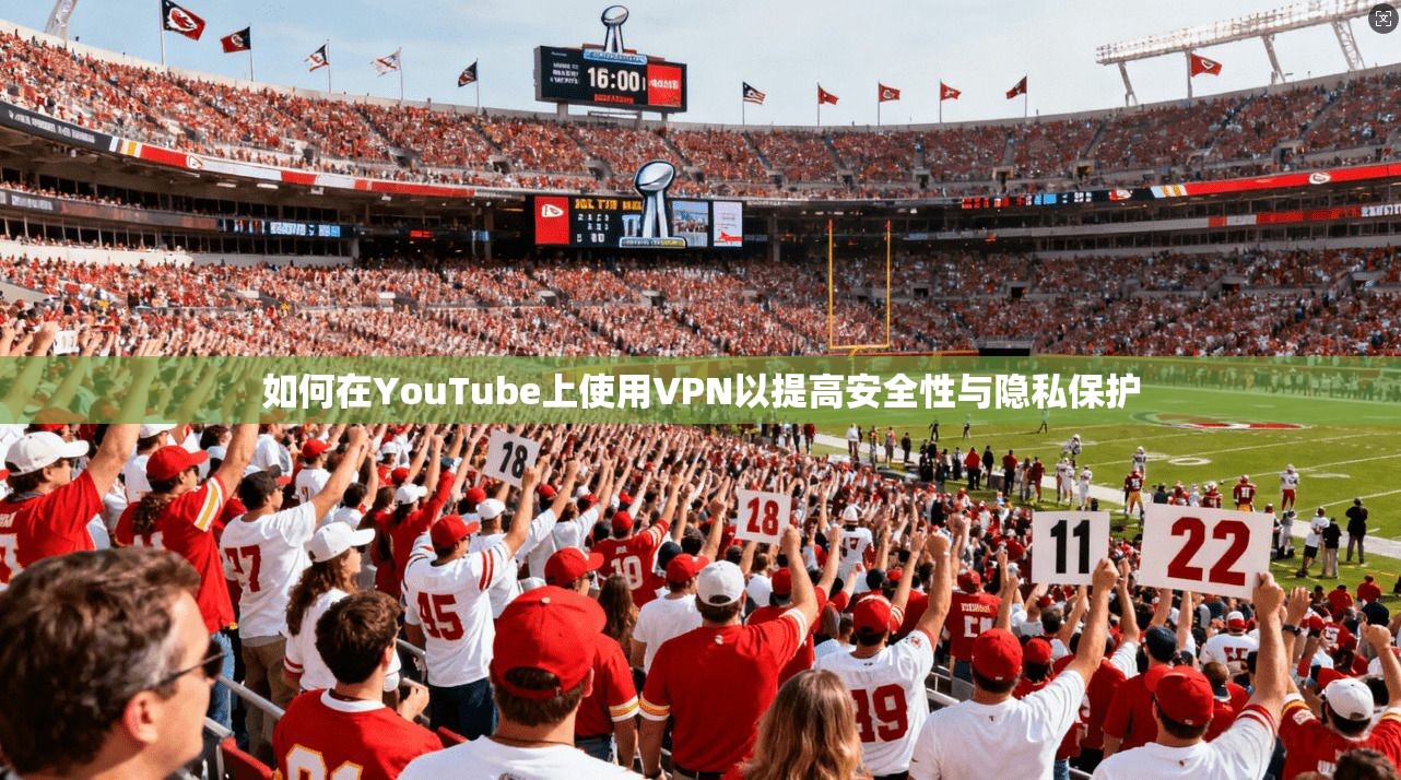 如何在YouTube上使用VPN以提高安全性与隐私保护  第1张