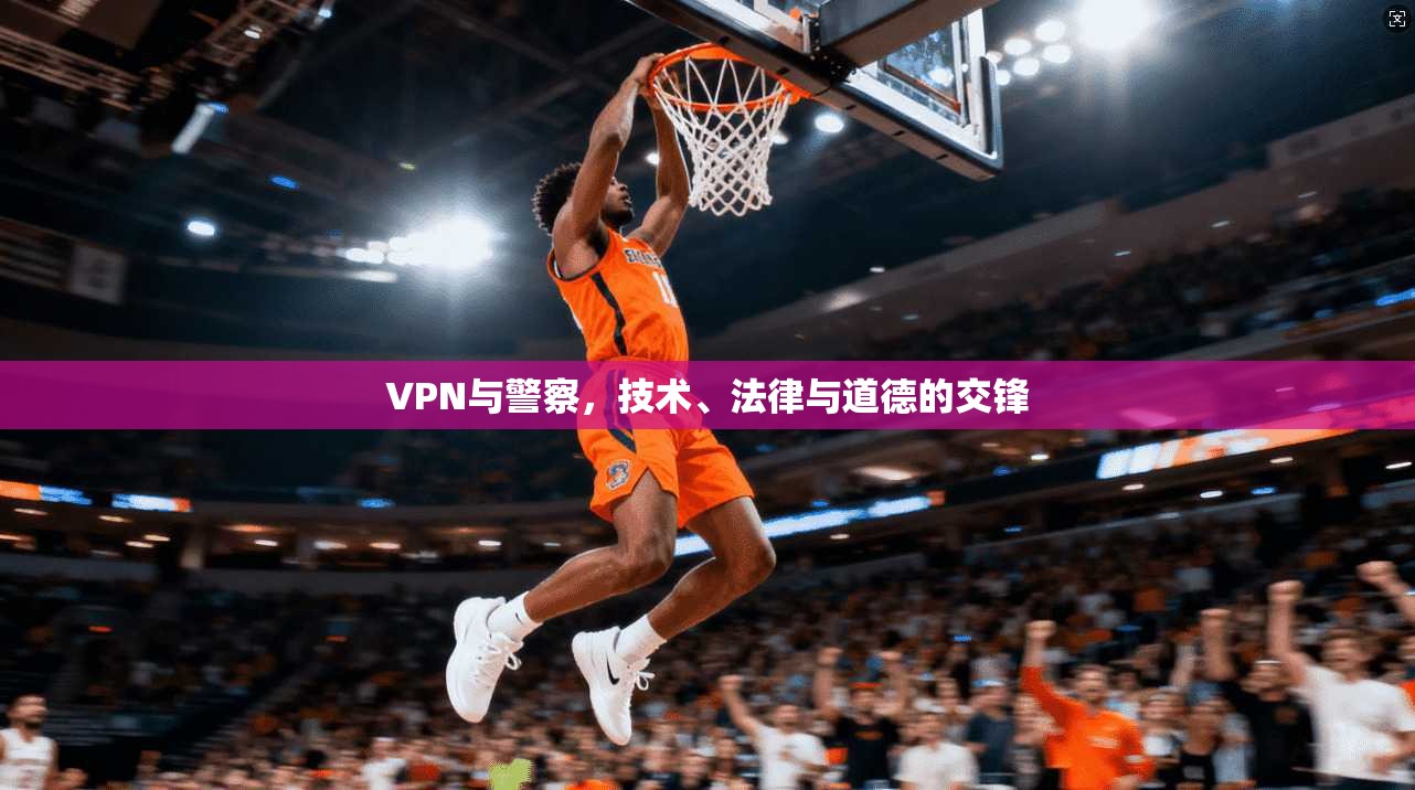 VPN与警察,技术、法律与道德的交锋 第1张 VPN与警察,技术、法律与道德的交锋 第1张