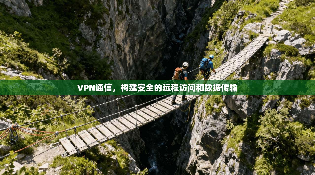 VPN通信，构建安全的远程访问和数据传输  第1张