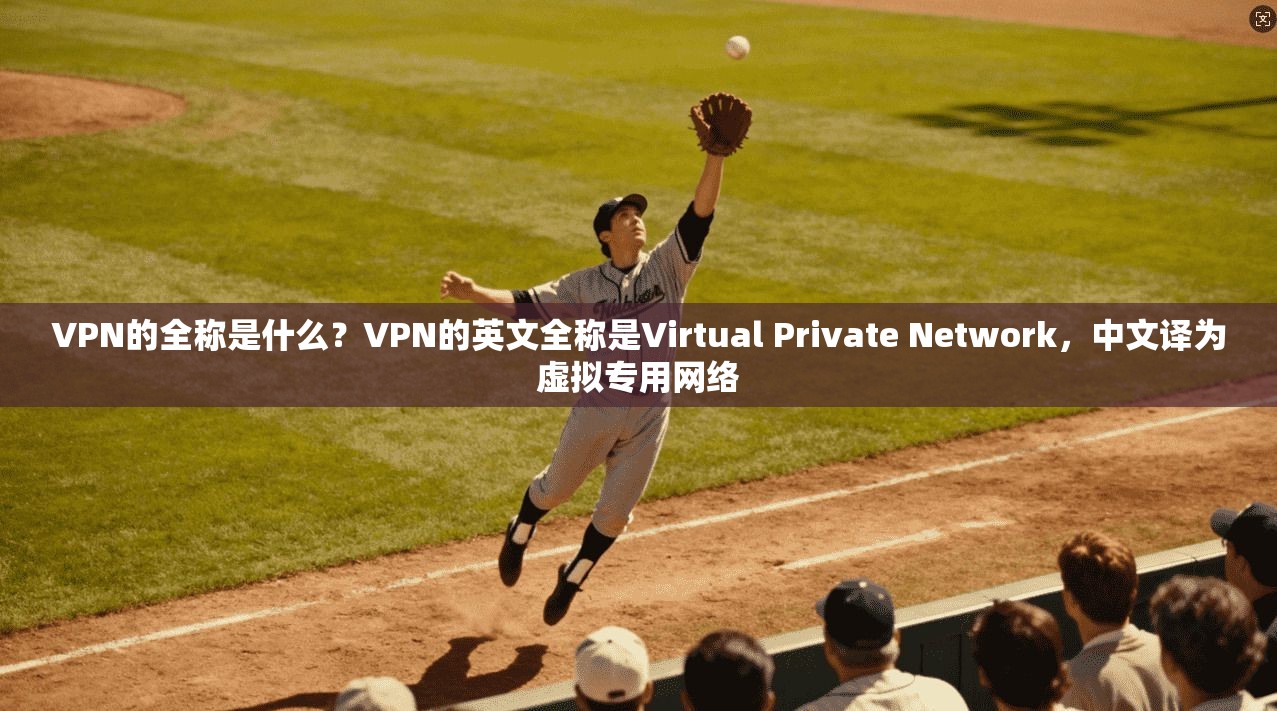 VPN的全称是什么?VPN的英文全称是Virtual Private Network,中文译为虚拟专用网络 第1张 VPN的全称是什么?VPN的英文全称是Virtual Private Network,中文译为虚拟专用网络 第1张