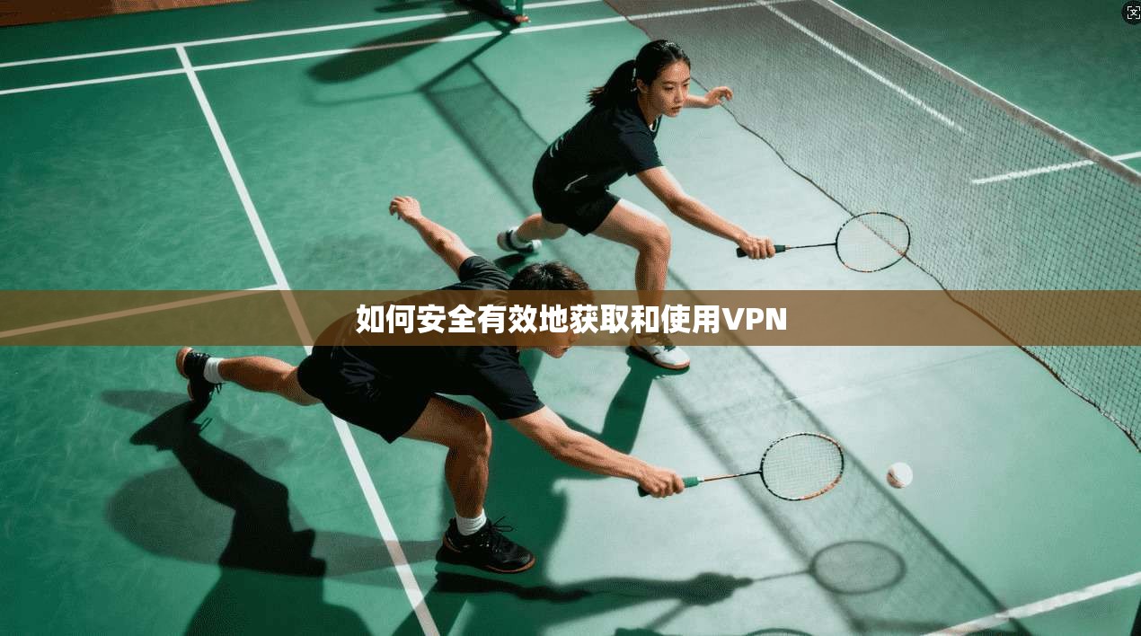 如何安全有效地获取和使用VPN  第1张