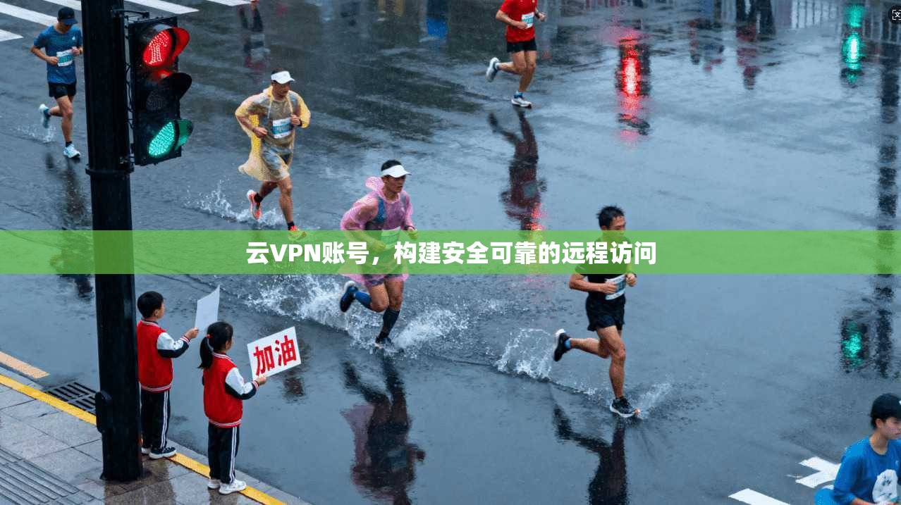 云VPN账号，构建安全可靠的远程访问  第1张