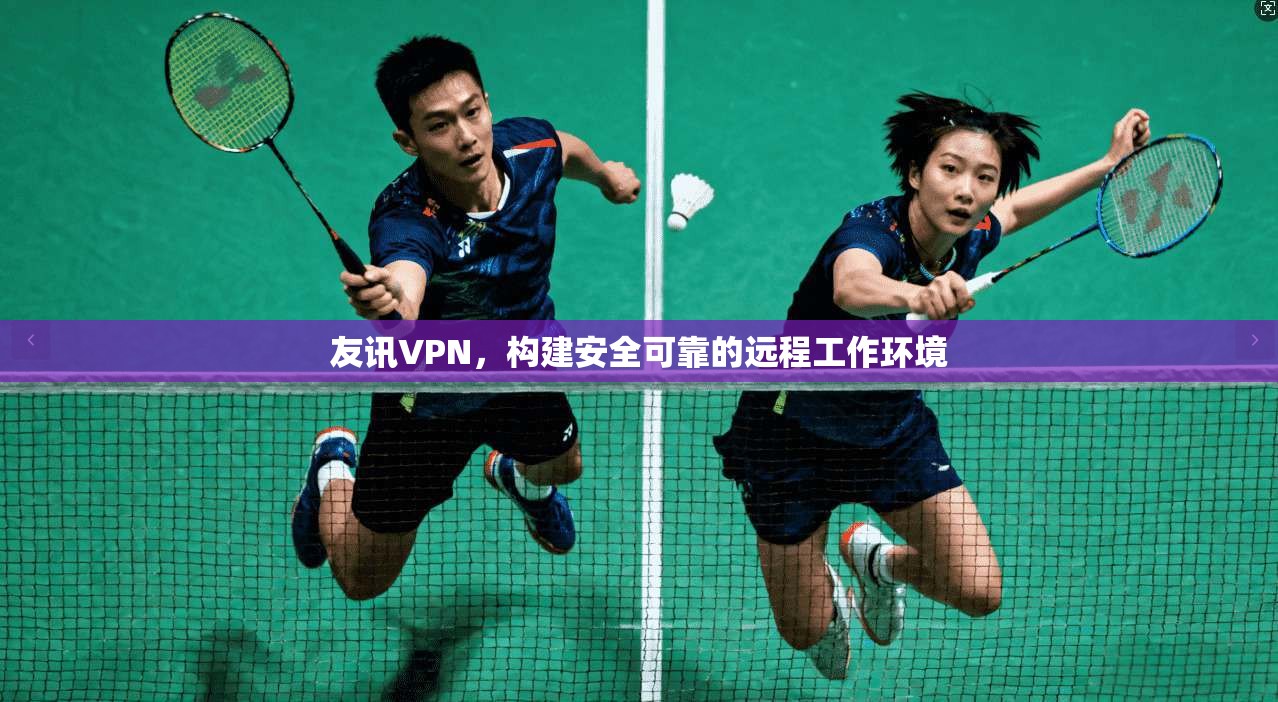 友讯VPN，构建安全可靠的远程工作环境  第1张