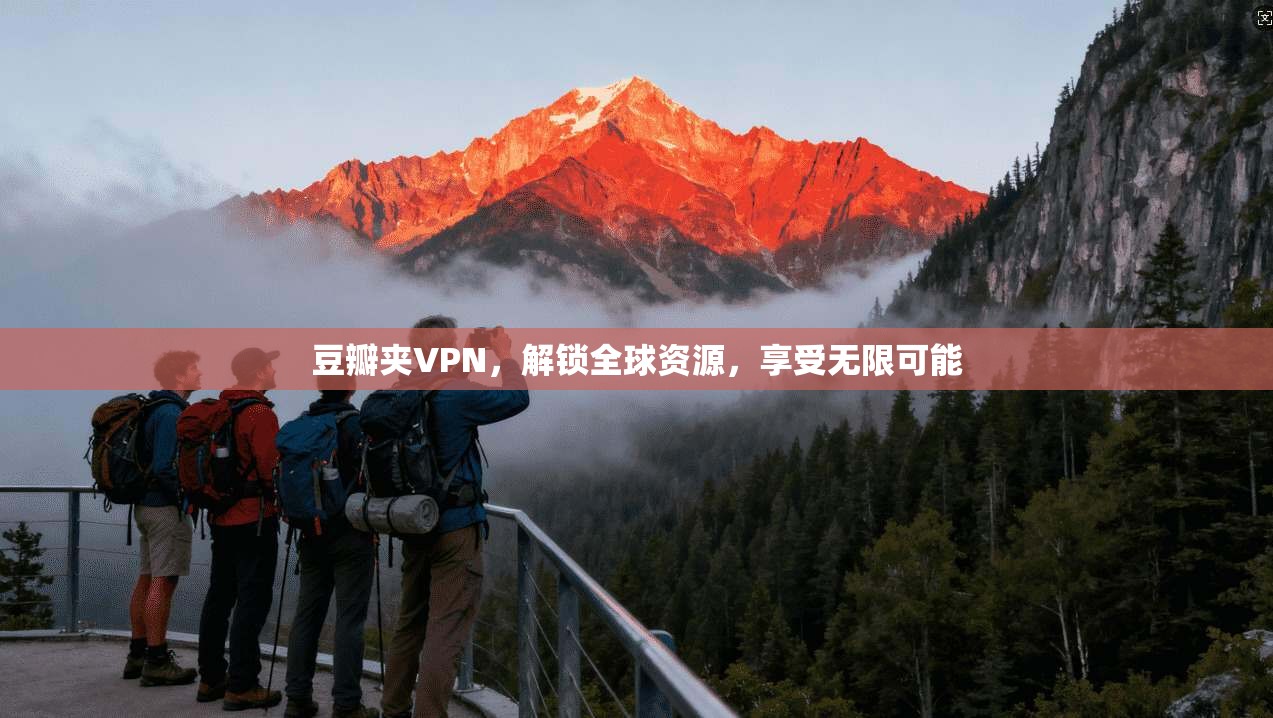 豆瓣夹VPN,解锁全球资源,享受无限可能 第1张 豆瓣夹VPN,解锁全球资源,享受无限可能 第1张
