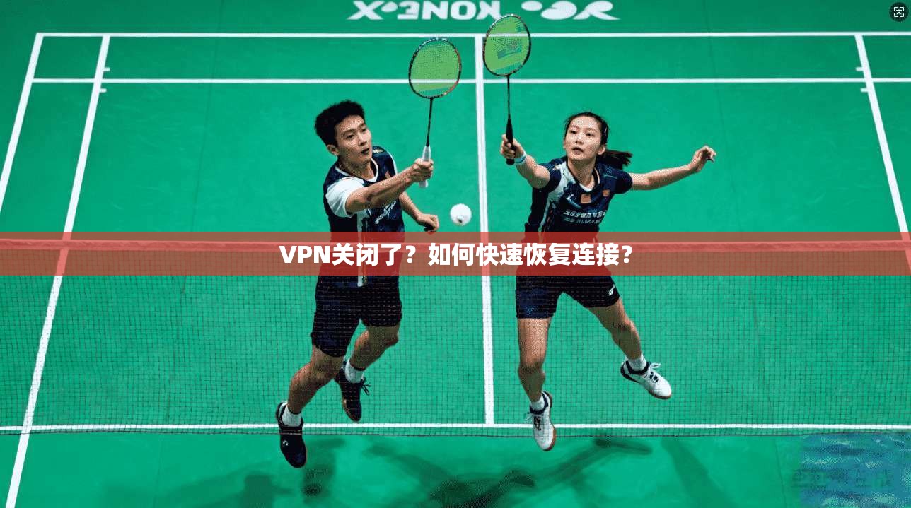 VPN关闭了？如何快速恢复连接？  第1张