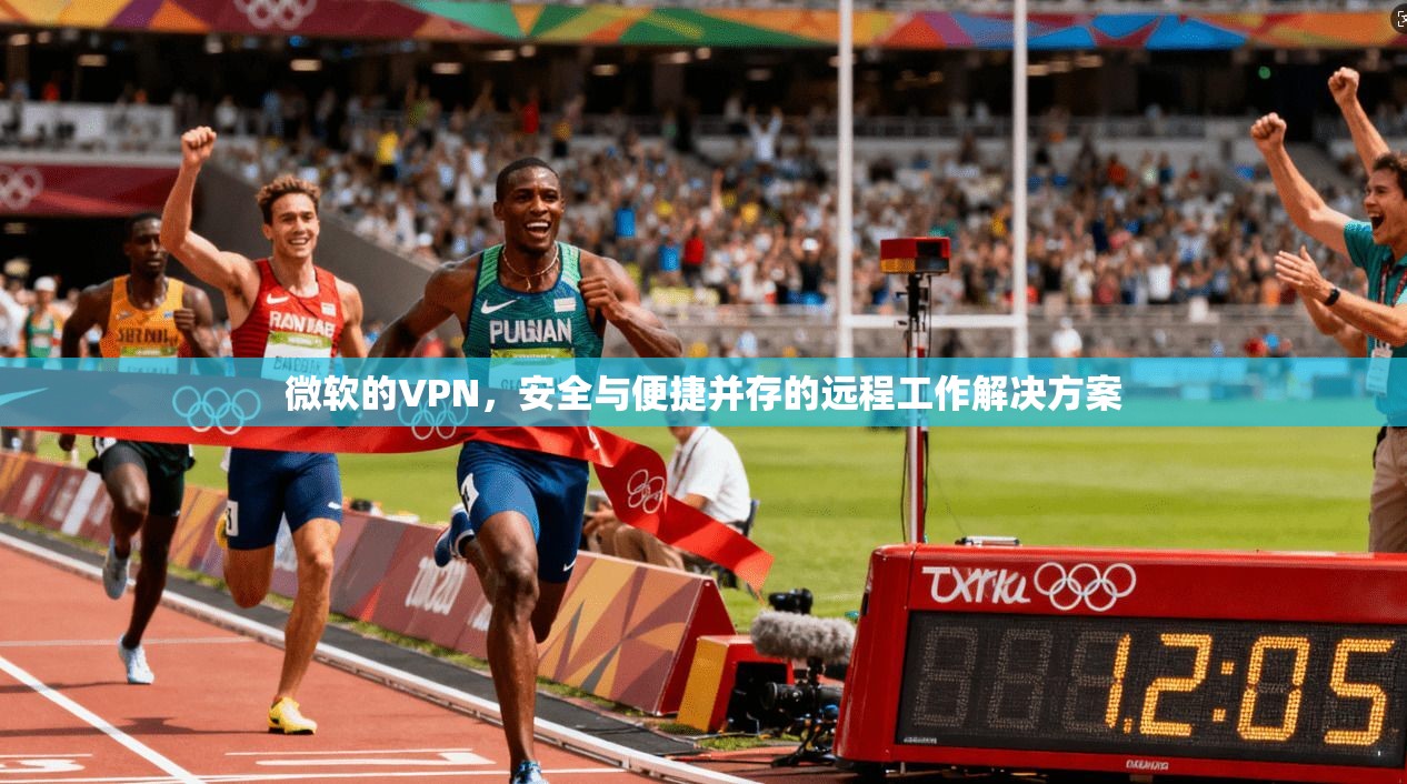微软的VPN，安全与便捷并存的远程工作解决方案  第1张