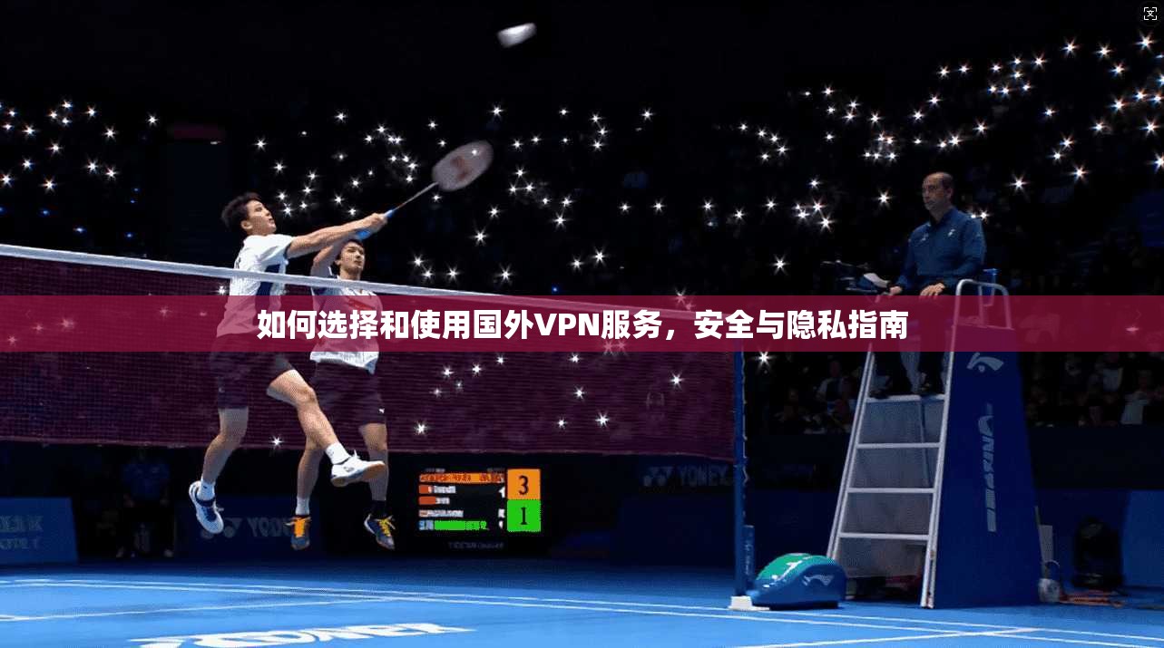 如何选择和使用国外VPN服务,安全与隐私指南 第1张 如何选择和使用国外VPN服务,安全与隐私指南 第1张
