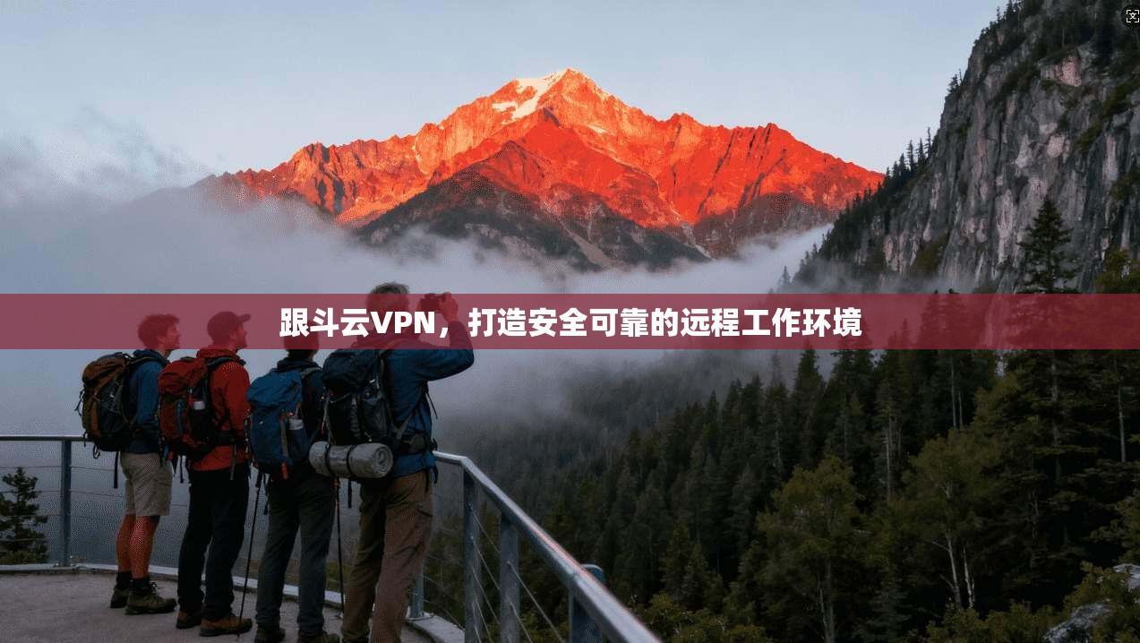 跟斗云VPN,打造安全可靠的远程工作环境 第1张 跟斗云VPN,打造安全可靠的远程工作环境 第1张