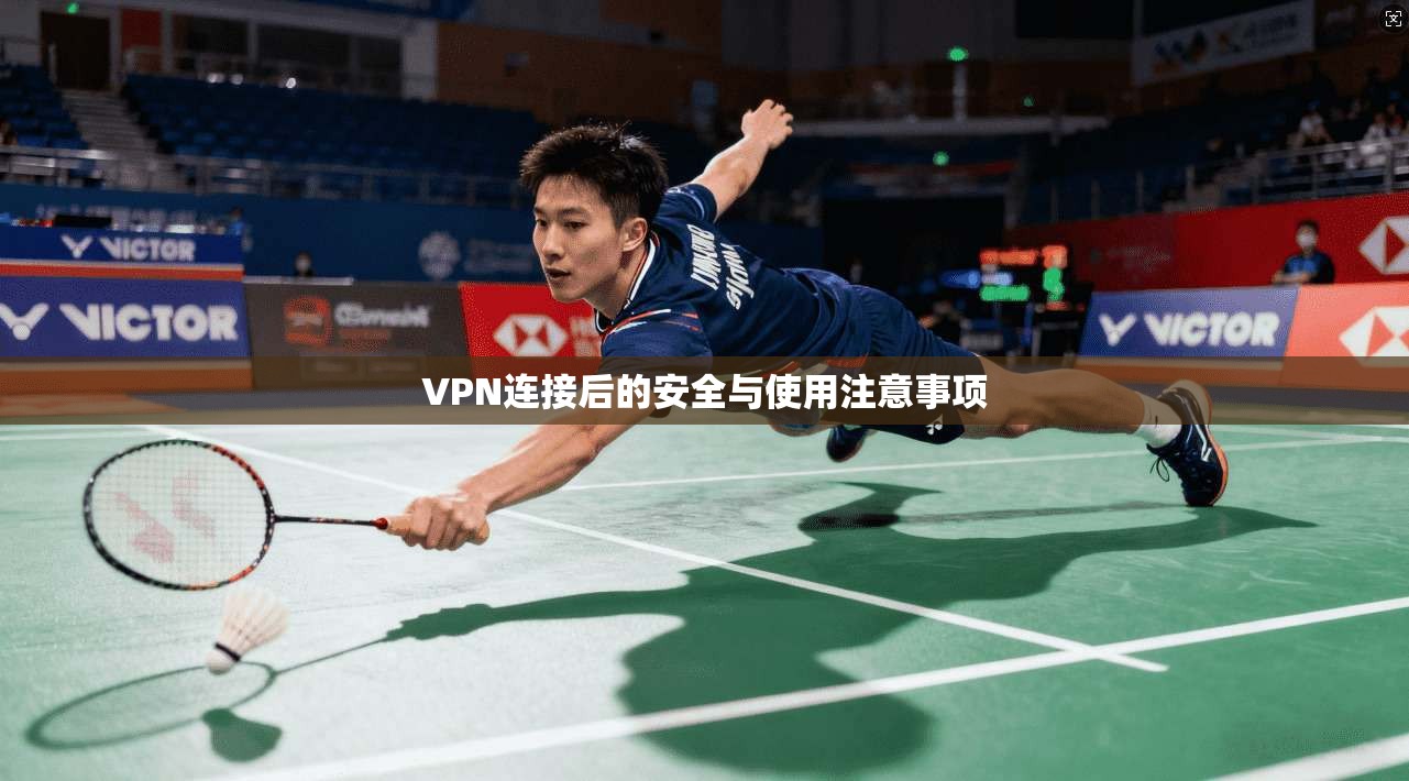 VPN连接后的安全与使用注意事项  第1张