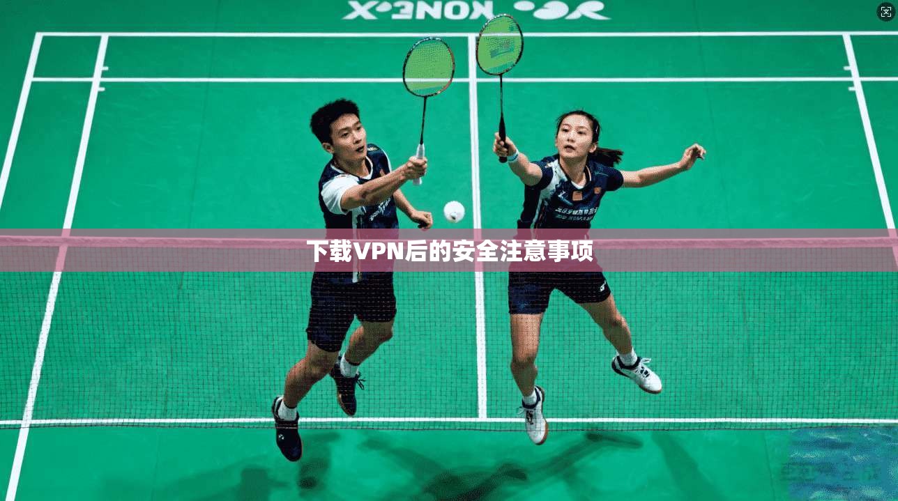 下载VPN后的安全注意事项  第1张