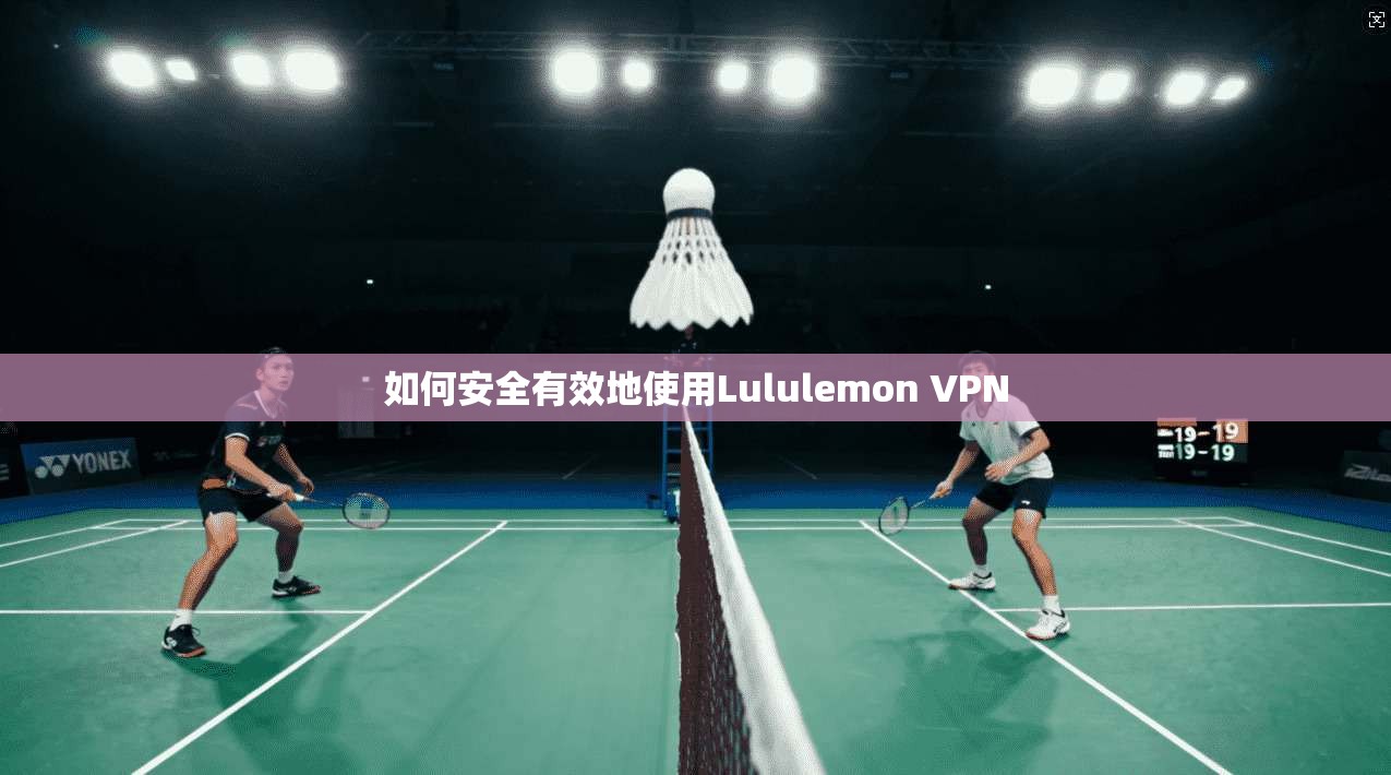 如何安全有效地使用Lululemon VPN  第1张