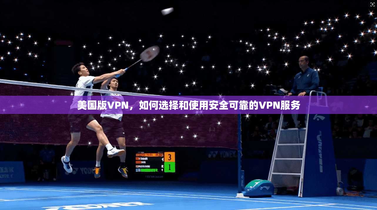 美国版VPN，如何选择和使用安全可靠的VPN服务  第1张