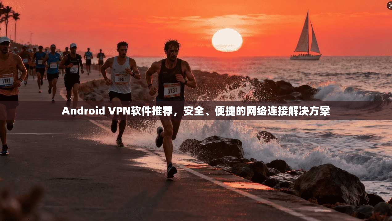 Android VPN软件推荐，安全、便捷的网络连接解决方案  第1张