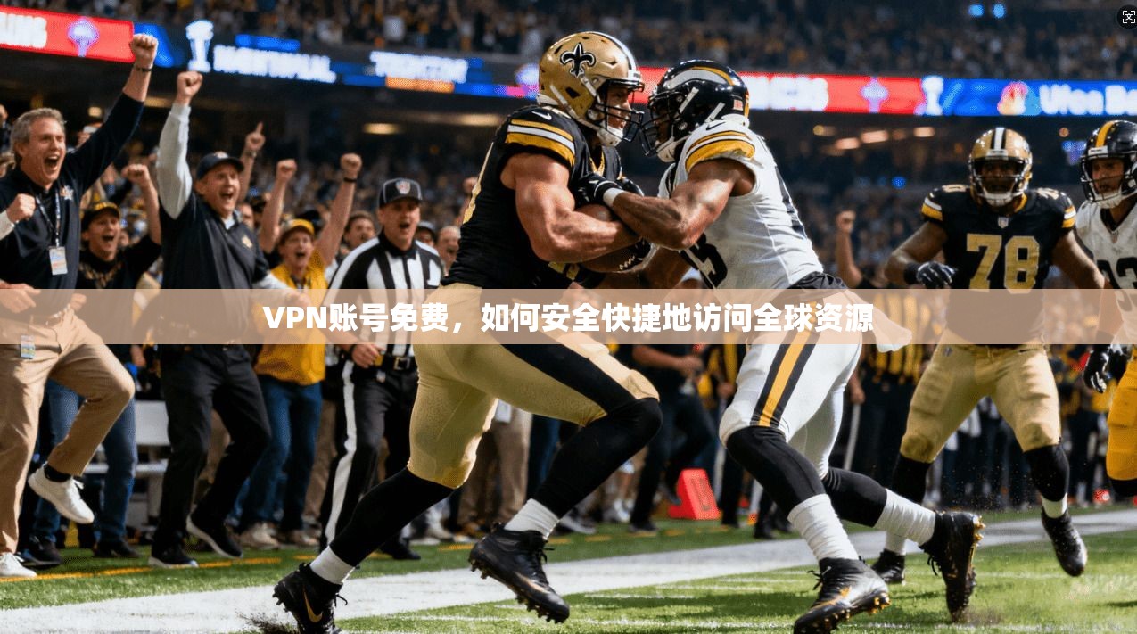 VPN账号免费,如何安全快捷地访问全球资源 第1张 VPN账号免费,如何安全快捷地访问全球资源 第1张