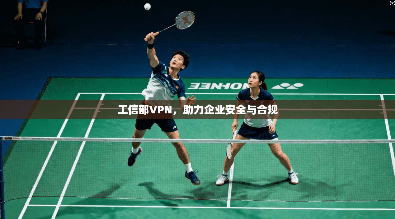 工信部VPN，助力企业安全与合规  第1张