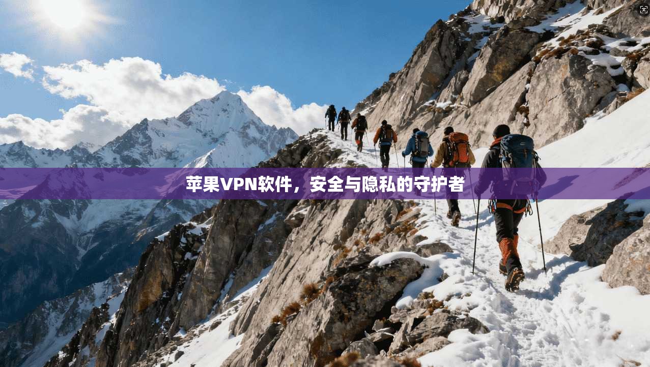 苹果VPN软件，安全与隐私的守护者  第1张