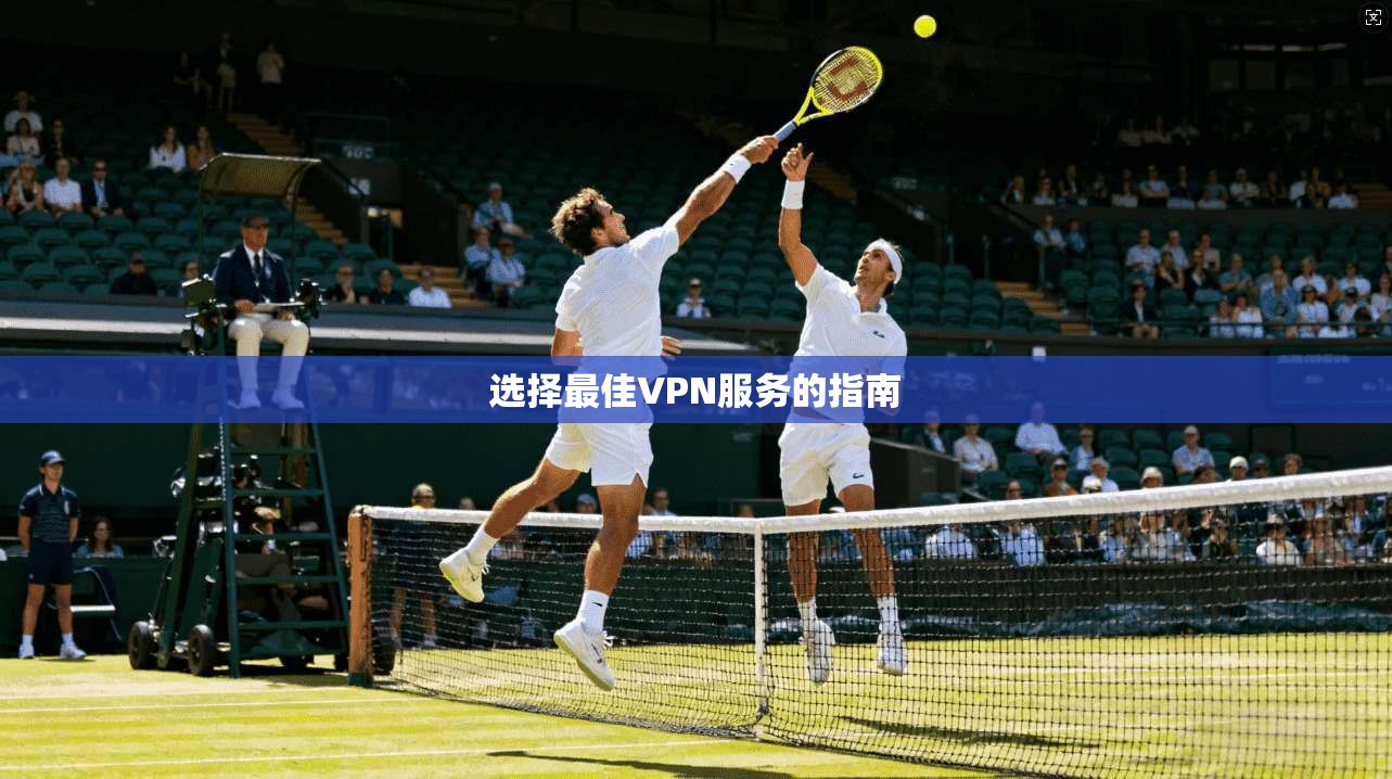 选择最佳VPN服务的指南  第1张