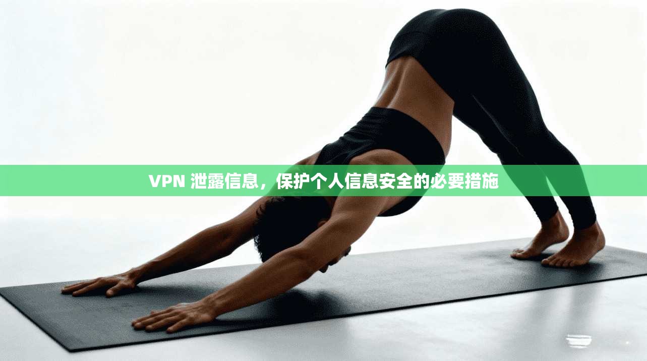 VPN 泄露信息，保护个人信息安全的必要措施  第1张