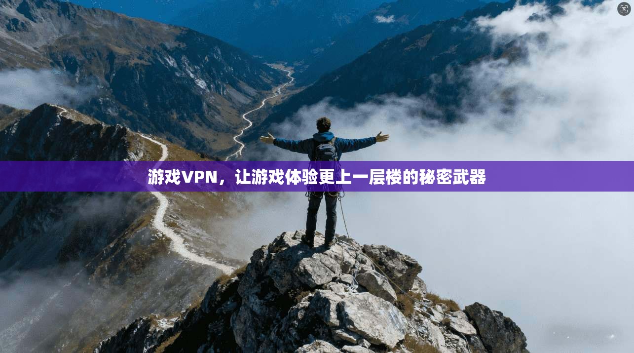 游戏VPN，让游戏体验更上一层楼的秘密武器  第1张