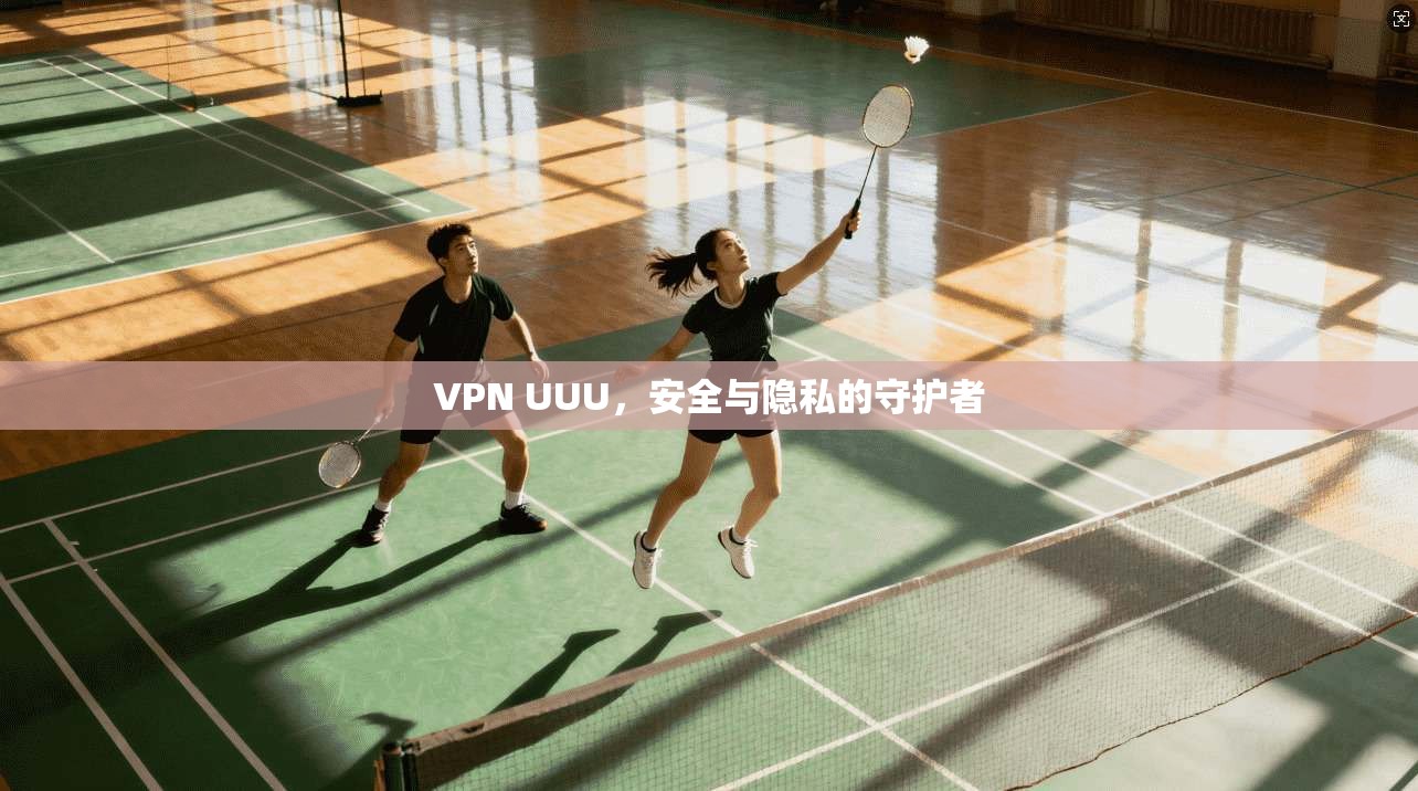 VPN UUU，安全与隐私的守护者  第1张