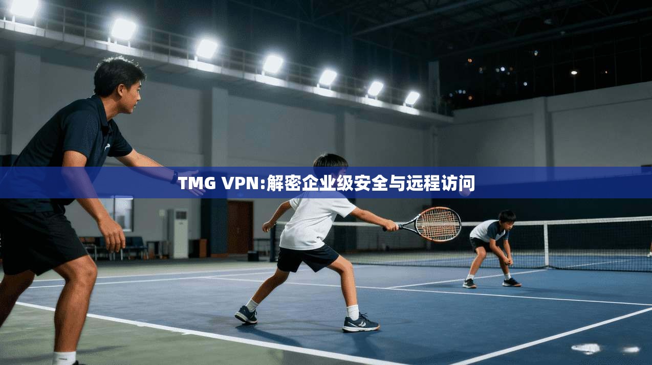 TMG VPN:解密企业级安全与远程访问  第1张