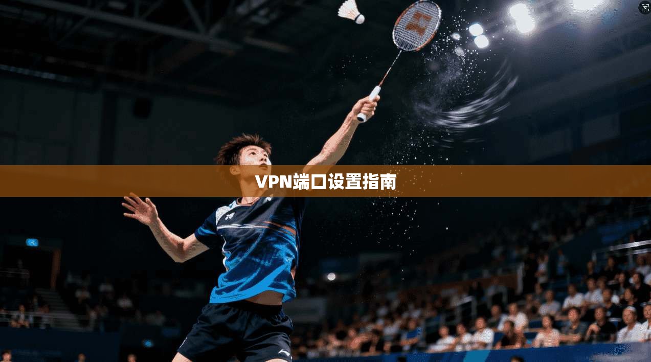 VPN端口设置指南  第1张