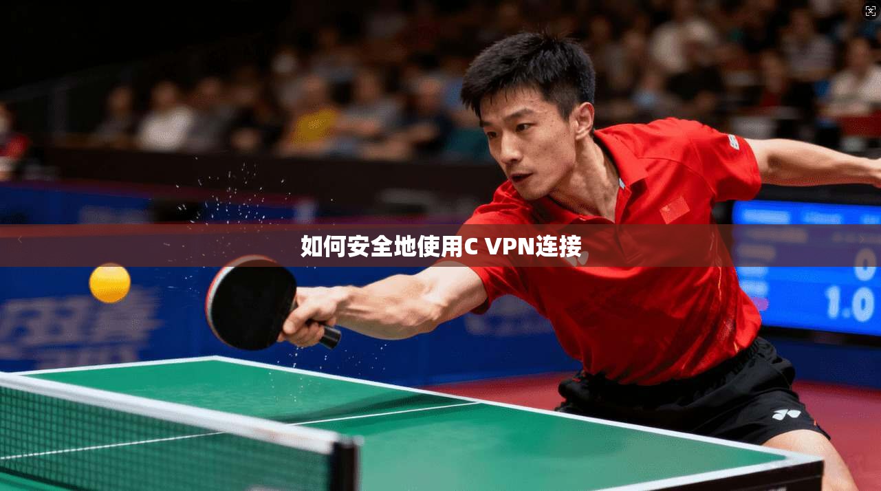 如何安全地使用C VPN连接 第1张 如何安全地使用C VPN连接 第1张