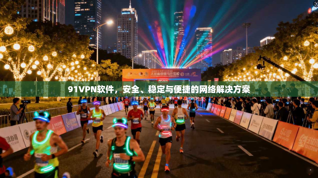 91VPN软件，安全、稳定与便捷的网络解决方案  第1张
