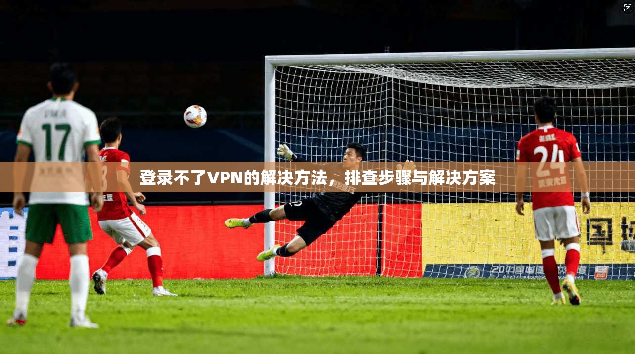 登录不了VPN的解决方法，排查步骤与解决方案  第1张