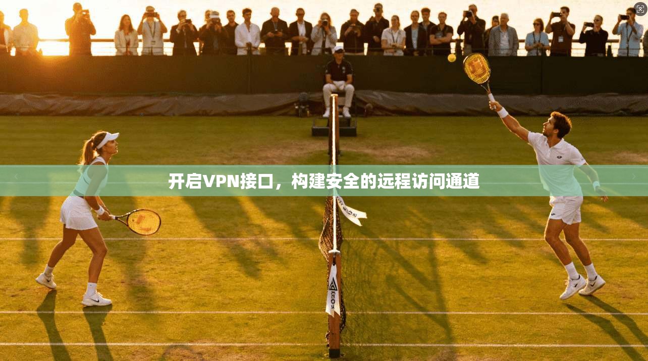 开启VPN接口,构建安全的远程访问通道 第1张 开启VPN接口,构建安全的远程访问通道 第1张