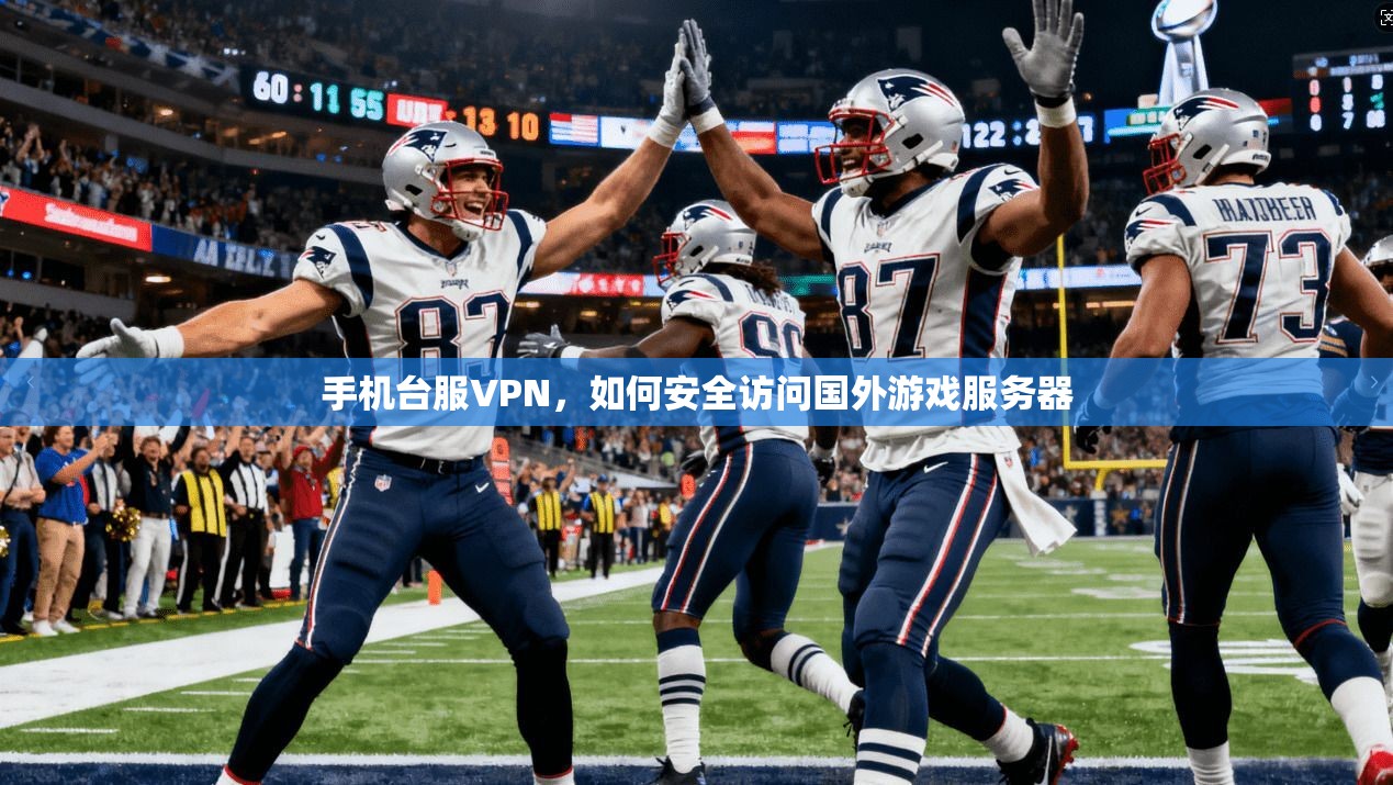 手机台服VPN,如何安全访问国外游戏服务器 第1张 手机台服VPN,如何安全访问国外游戏服务器 第1张