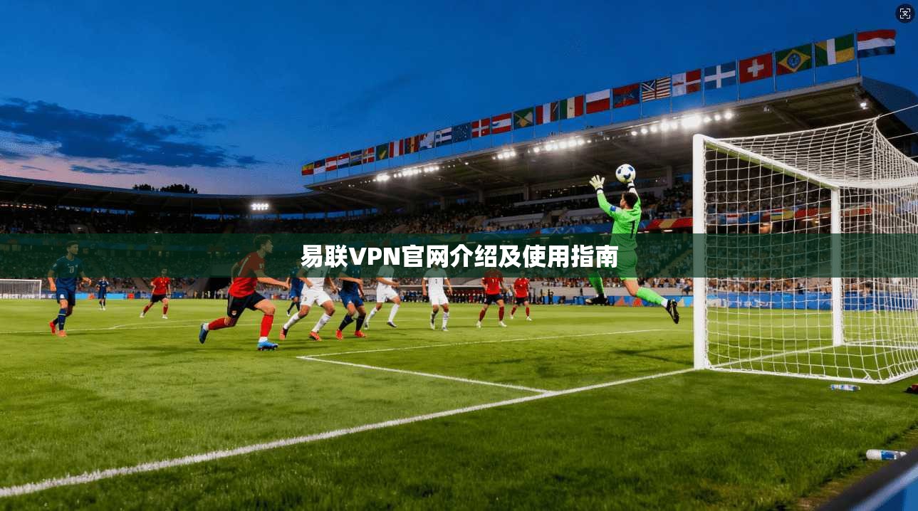 易联VPN官网介绍及使用指南  第1张