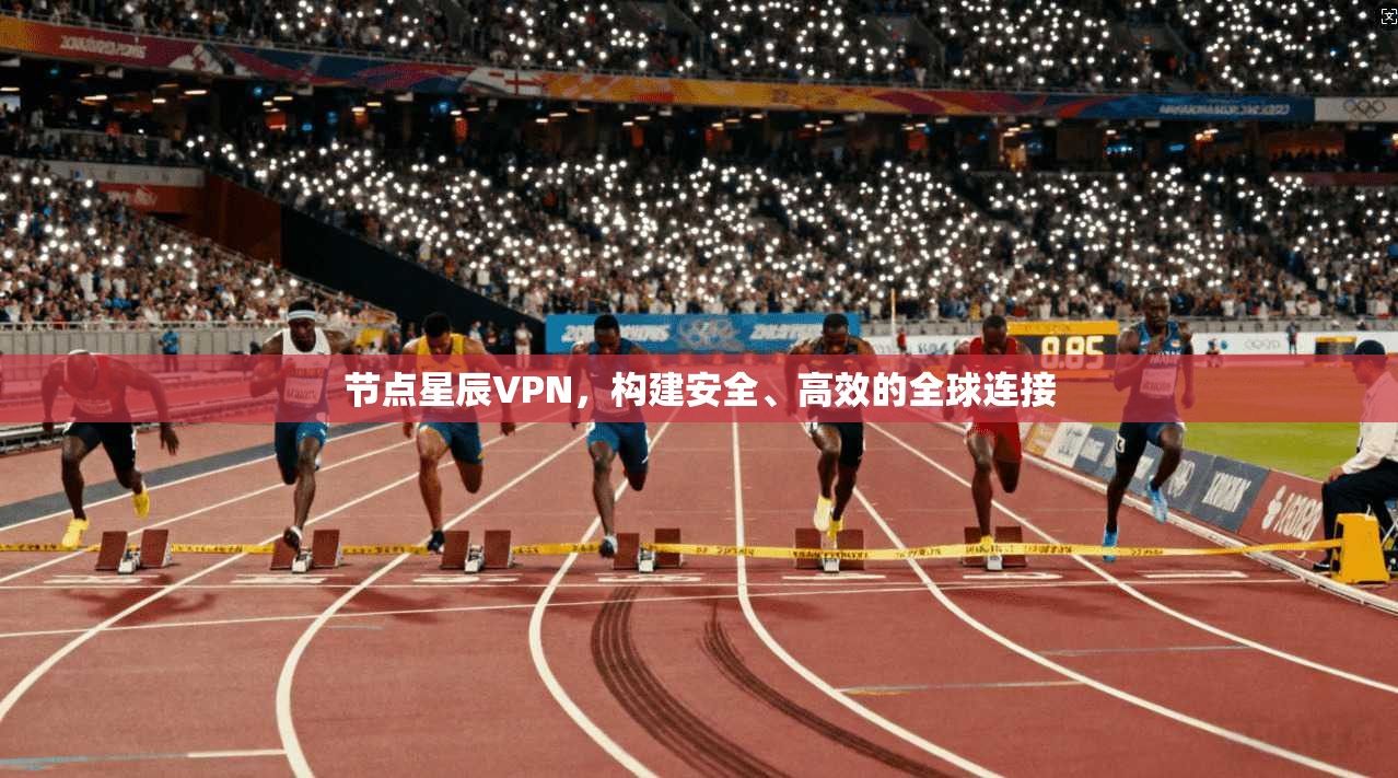 节点星辰VPN，构建安全、高效的全球连接  第1张
