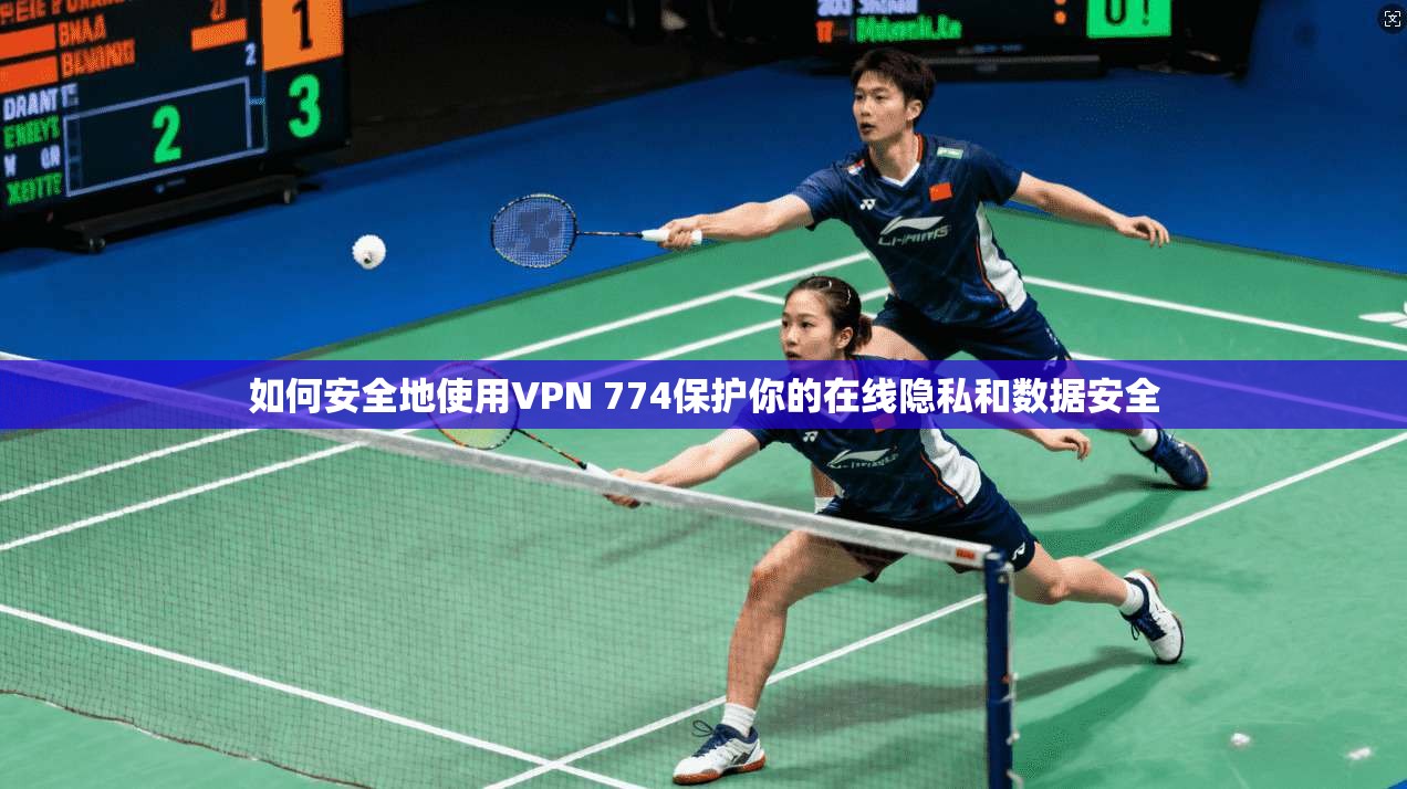 如何安全地使用VPN 774保护你的在线隐私和数据安全  第1张