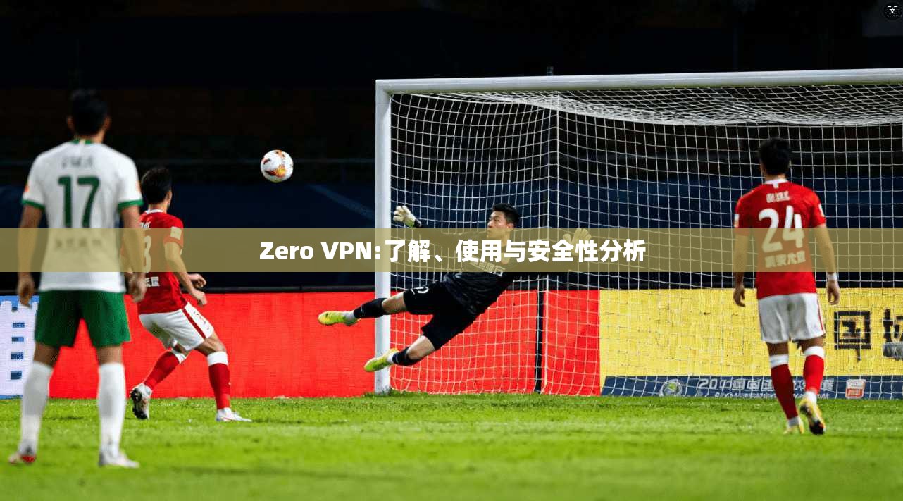 Zero VPN:了解、使用与安全性分析 第1张 Zero VPN:了解、使用与安全性分析 第1张