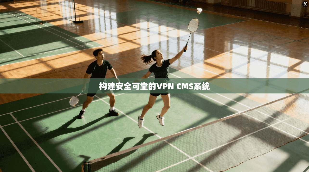 构建安全可靠的VPN CMS系统  第1张