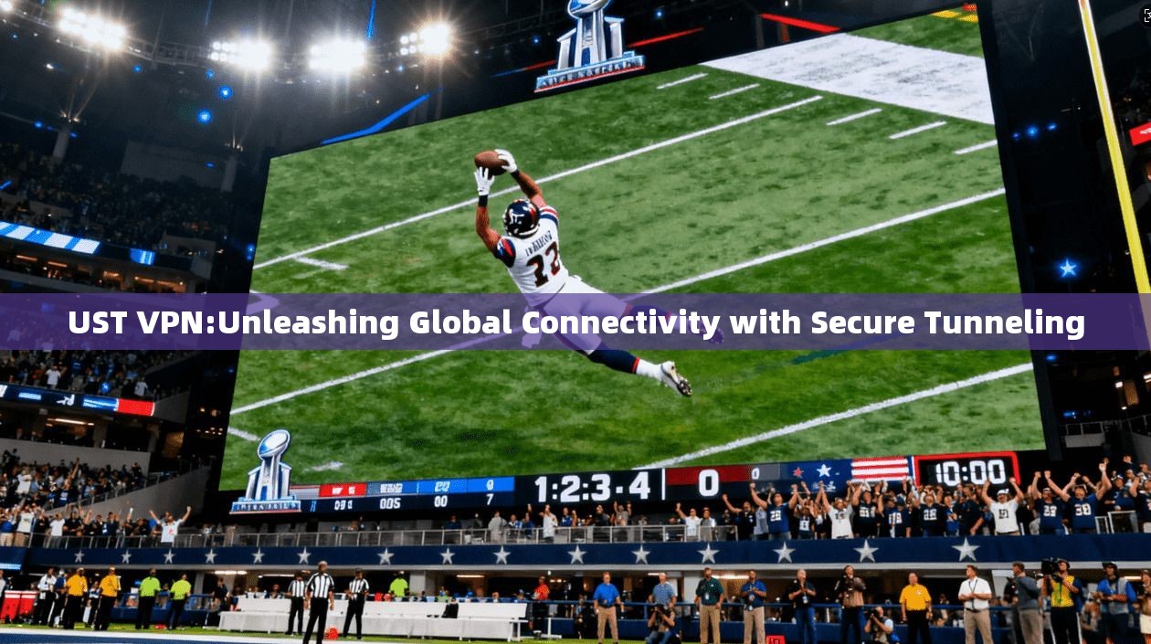 UST VPN:Unleashing Global Connectivity with Secure Tunneling  第1张